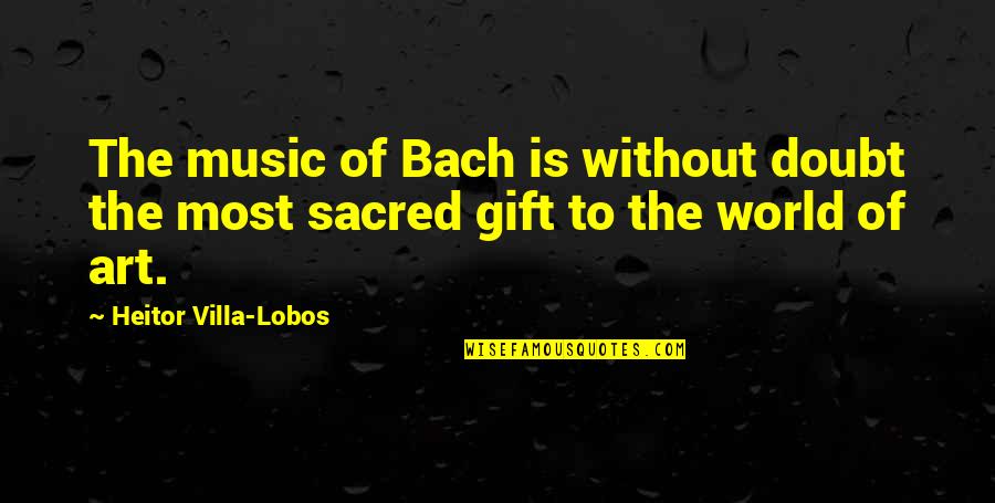 Cultured Thug Quote Quotes By Heitor Villa-Lobos: The music of Bach is without doubt the Cultured Thug Quote Quotes By Heitor Villa-Lobos: The music of Bach is without doubt the