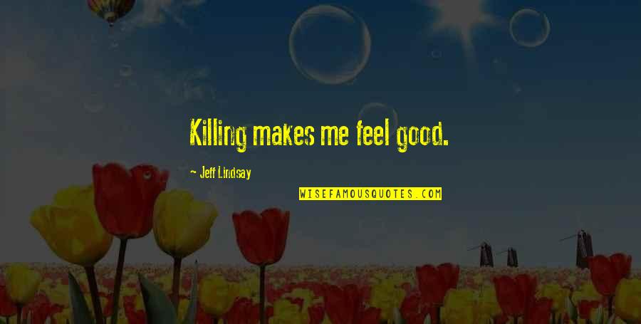 Culturele Diversiteit Quotes By Jeff Lindsay: Killing makes me feel good.