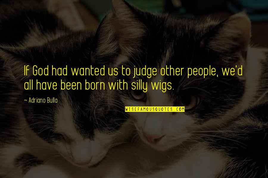 Cultures Quotes By Adriano Bulla: If God had wanted us to judge other