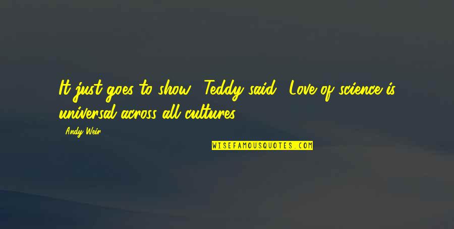 Cultures Quotes By Andy Weir: It just goes to show," Teddy said. "Love