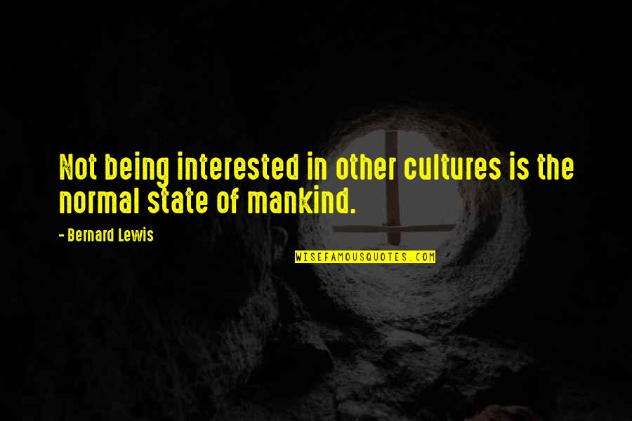 Cultures Quotes By Bernard Lewis: Not being interested in other cultures is the