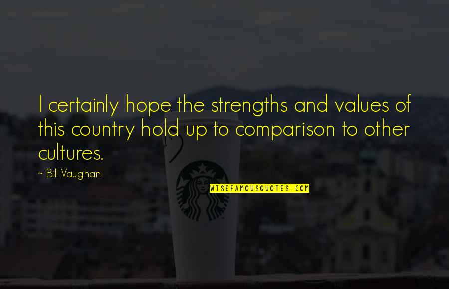 Cultures Quotes By Bill Vaughan: I certainly hope the strengths and values of