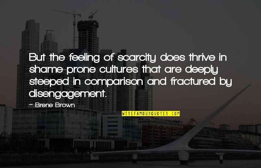 Cultures Quotes By Brene Brown: But the feeling of scarcity does thrive in