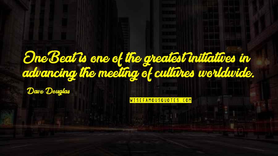 Cultures Quotes By Dave Douglas: OneBeat is one of the greatest initiatives in