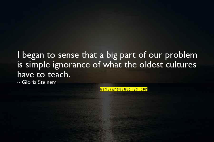 Cultures Quotes By Gloria Steinem: I began to sense that a big part