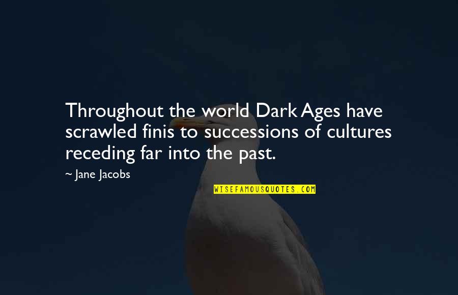 Cultures Quotes By Jane Jacobs: Throughout the world Dark Ages have scrawled finis