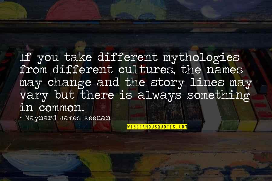 Cultures Quotes By Maynard James Keenan: If you take different mythologies from different cultures,