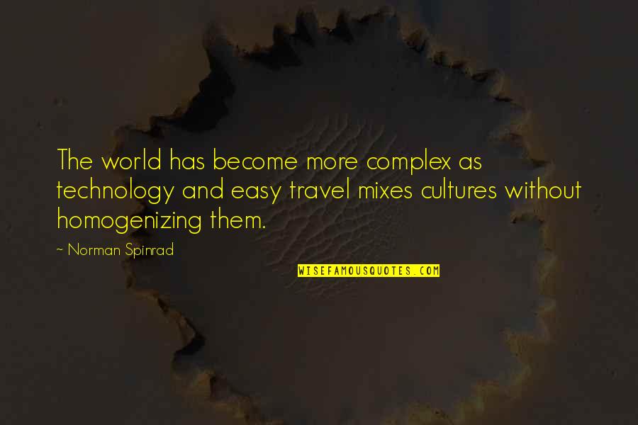 Cultures Quotes By Norman Spinrad: The world has become more complex as technology