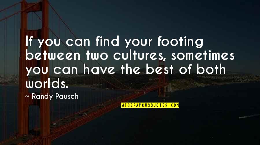 Cultures Quotes By Randy Pausch: If you can find your footing between two