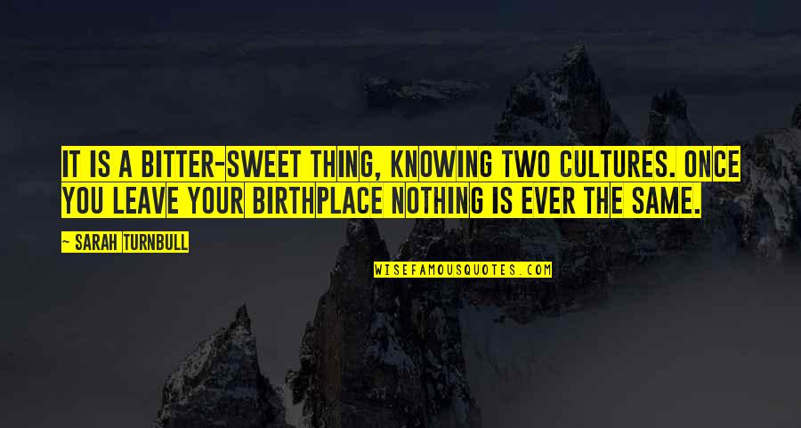 Cultures Quotes By Sarah Turnbull: It is a bitter-sweet thing, knowing two cultures.