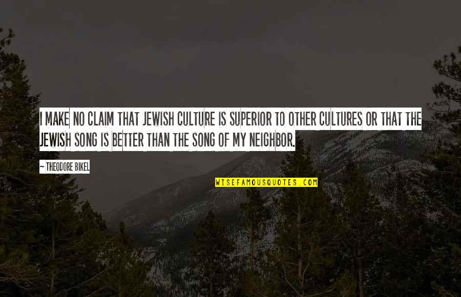 Cultures Quotes By Theodore Bikel: I make no claim that Jewish culture is