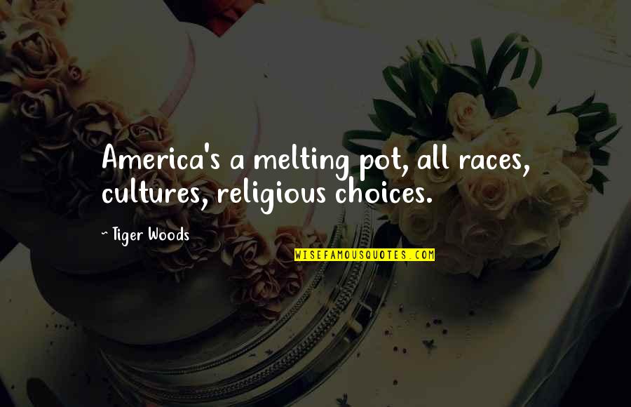 Cultures Quotes By Tiger Woods: America's a melting pot, all races, cultures, religious