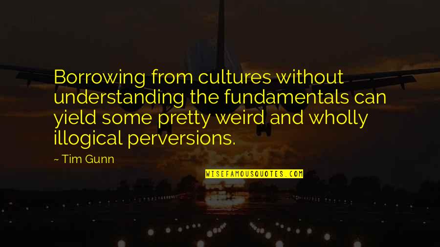 Cultures Quotes By Tim Gunn: Borrowing from cultures without understanding the fundamentals can