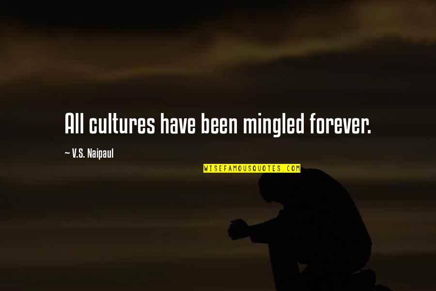 Cultures Quotes By V.S. Naipaul: All cultures have been mingled forever.