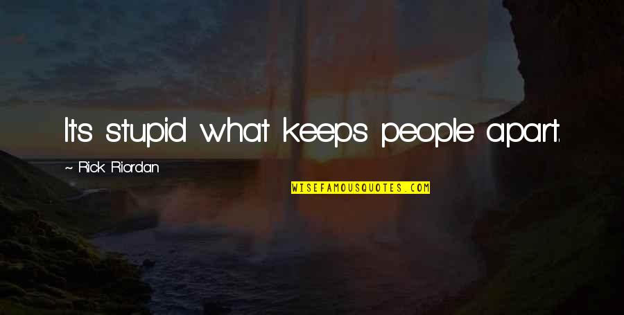 Culturing Viruses Quotes By Rick Riordan: It's stupid what keeps people apart. Culturing Viruses Quotes By Rick Riordan: It's stupid what keeps people apart.
