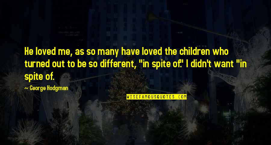 Culturistic Way Quotes By George Hodgman: He loved me, as so many have loved Culturistic Way Quotes By George Hodgman: He loved me, as so many have loved