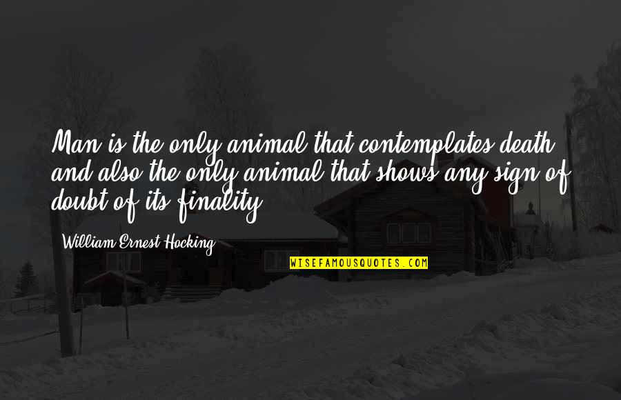 Culturistic Way Quotes By William Ernest Hocking: Man is the only animal that contemplates death, Culturistic Way Quotes By William Ernest Hocking: Man is the only animal that contemplates death,