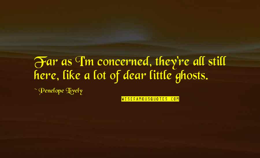 Cultuur Thailand Quotes By Penelope Lively: Far as I'm concerned, they're all still here,