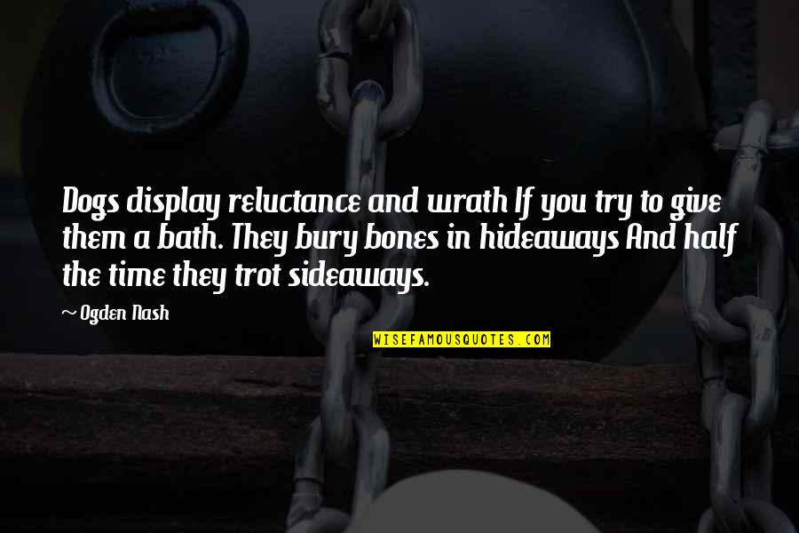 Cultuurstelsel Quotes By Ogden Nash: Dogs display reluctance and wrath If you try Cultuurstelsel Quotes By Ogden Nash: Dogs display reluctance and wrath If you try
