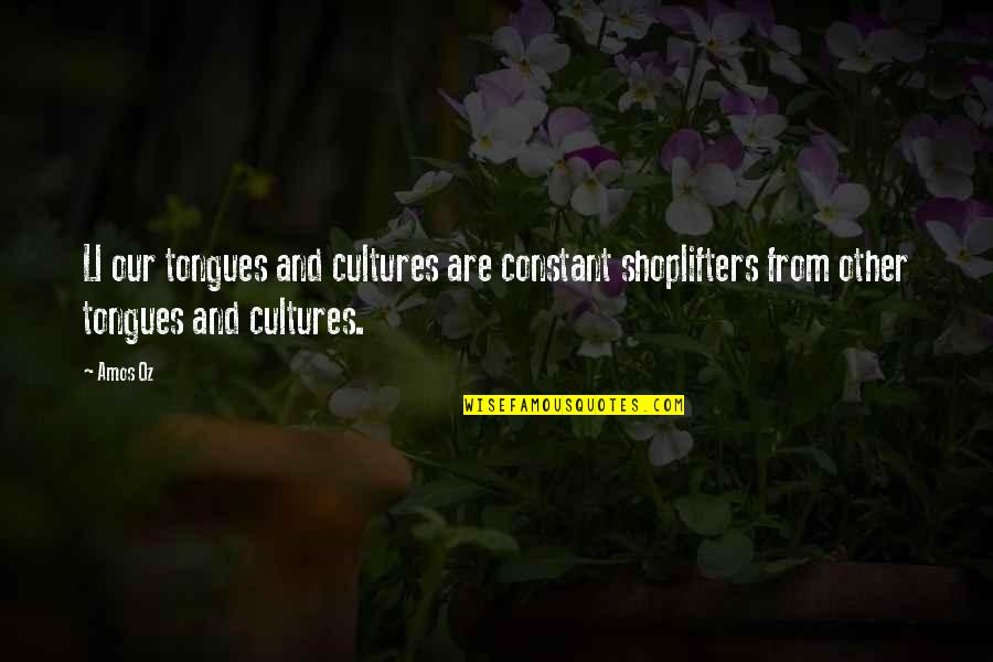 Culure Quotes By Amos Oz: Ll our tongues and cultures are constant shoplifters
