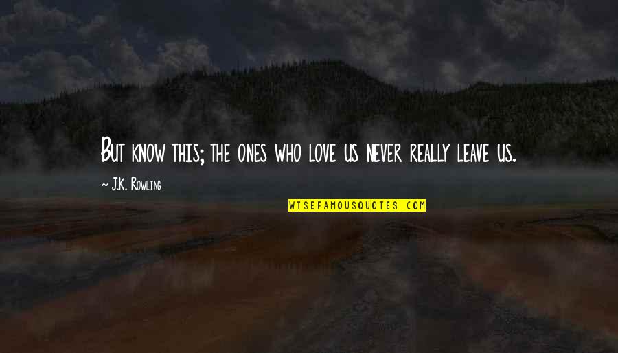 Culverins Cannons Quotes By J.K. Rowling: But know this; the ones who love us Culverins Cannons Quotes By J.K. Rowling: But know this; the ones who love us