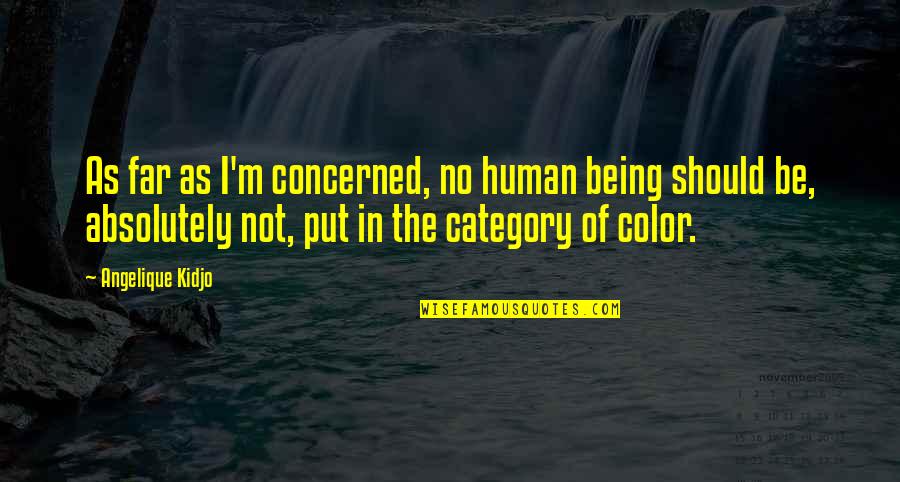 Culverson Murders Quotes By Angelique Kidjo: As far as I'm concerned, no human being Culverson Murders Quotes By Angelique Kidjo: As far as I'm concerned, no human being
