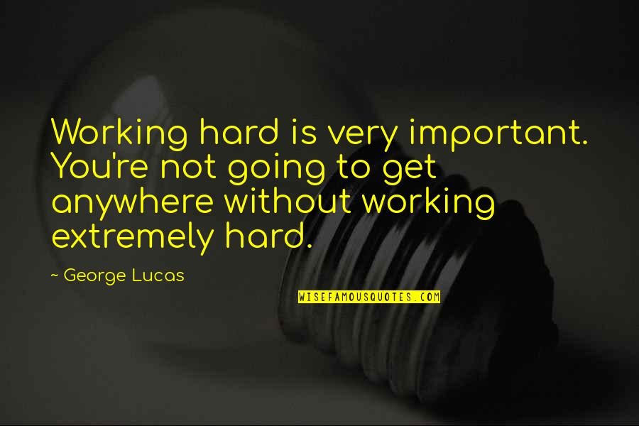Culverson Murders Quotes By George Lucas: Working hard is very important. You're not going Culverson Murders Quotes By George Lucas: Working hard is very important. You're not going