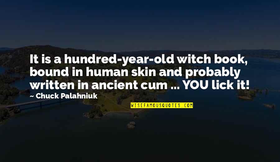 Cum Quotes By Chuck Palahniuk: It is a hundred-year-old witch book, bound in