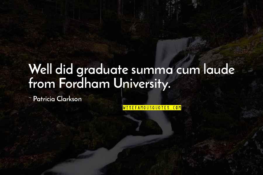 Cum Quotes By Patricia Clarkson: Well did graduate summa cum laude from Fordham