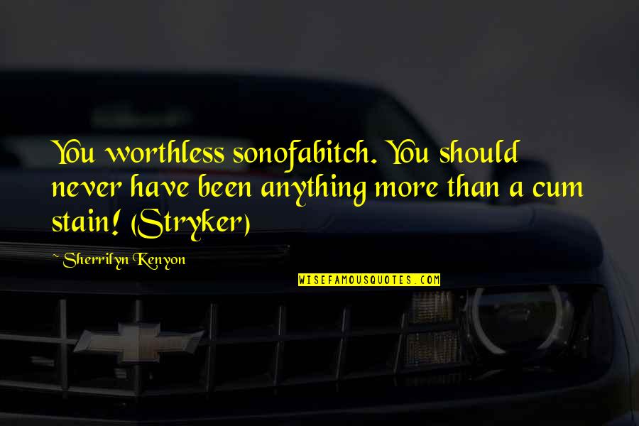 Cum Quotes By Sherrilyn Kenyon: You worthless sonofabitch. You should never have been
