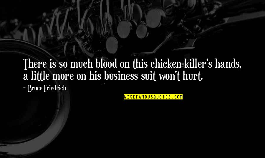 Cuma Quotes By Bruce Friedrich: There is so much blood on this chicken-killer's