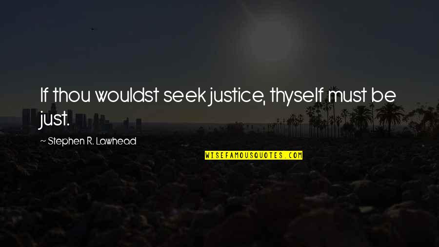 Cuma Quotes By Stephen R. Lawhead: If thou wouldst seek justice, thyself must be
