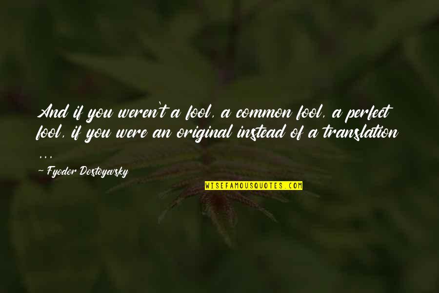 Cumae Aeneid Quotes By Fyodor Dostoyevsky: And if you weren't a fool, a common