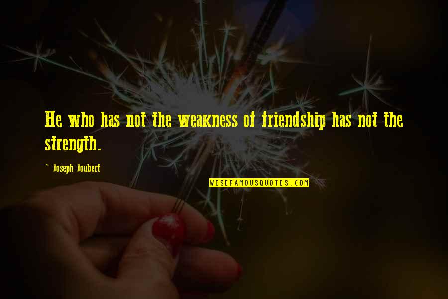 Cumana Hand Quotes By Joseph Joubert: He who has not the weakness of friendship