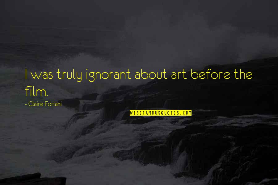 Cumartesi Yalnizligi Quotes By Claire Forlani: I was truly ignorant about art before the