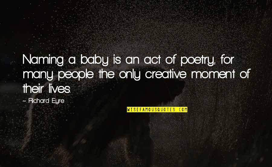 Cumartesi Yalnizligi Quotes By Richard Eyre: Naming a baby is an act of poetry,