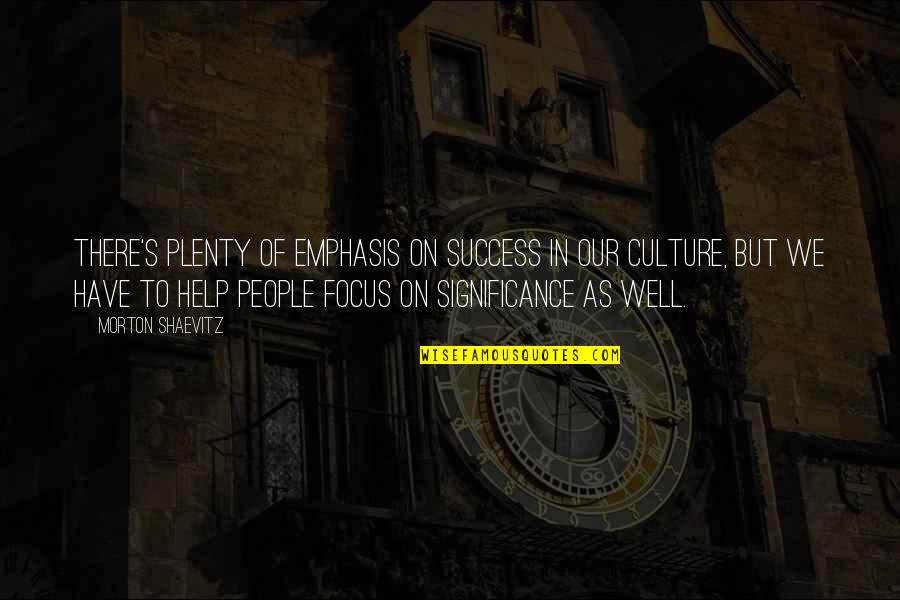 Cumbaa Designs Quotes By Morton Shaevitz: There's plenty of emphasis on success in our Cumbaa Designs Quotes By Morton Shaevitz: There's plenty of emphasis on success in our