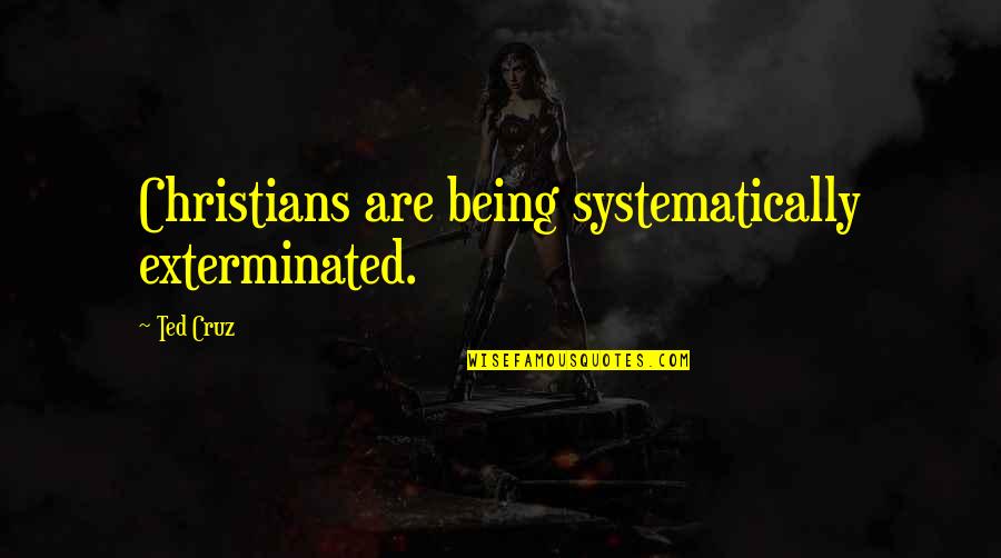 Cumbaa Designs Quotes By Ted Cruz: Christians are being systematically exterminated.