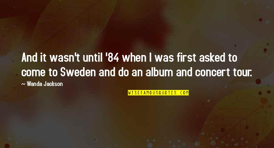 Cumbaaya Quotes By Wanda Jackson: And it wasn't until '84 when I was Cumbaaya Quotes By Wanda Jackson: And it wasn't until '84 when I was