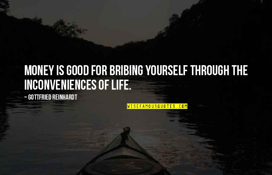 Cumbay Quotes By Gottfried Reinhardt: Money is good for bribing yourself through the Cumbay Quotes By Gottfried Reinhardt: Money is good for bribing yourself through the