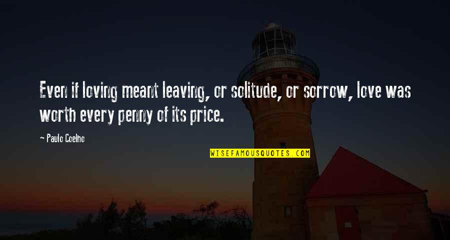 Cumbee South Quotes By Paulo Coelho: Even if loving meant leaving, or solitude, or