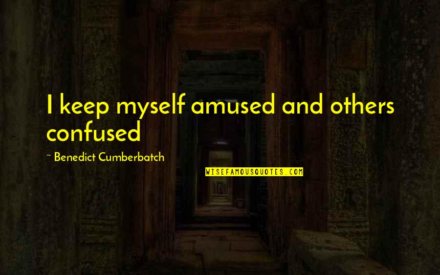 Cumberbatch Benedict Quotes By Benedict Cumberbatch: I keep myself amused and others confused Cumberbatch Benedict Quotes By Benedict Cumberbatch: I keep myself amused and others confused