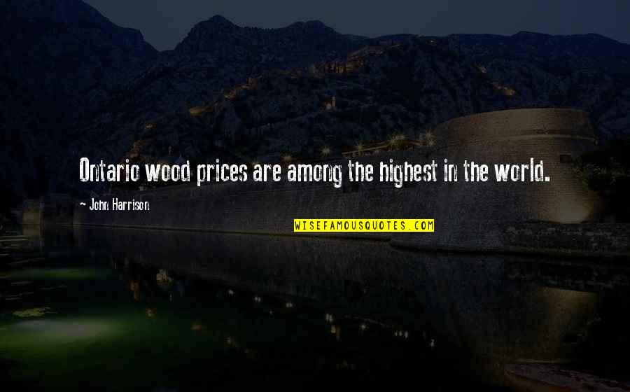 Cumbered About With Much Serving Quotes By John Harrison: Ontario wood prices are among the highest in