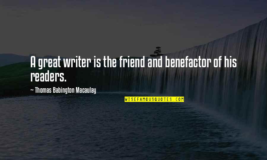Cumbered About With Much Serving Quotes By Thomas Babington Macaulay: A great writer is the friend and benefactor