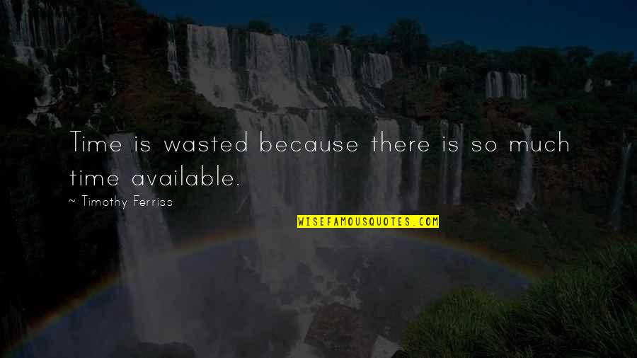 Cumberland Gap Quotes By Timothy Ferriss: Time is wasted because there is so much