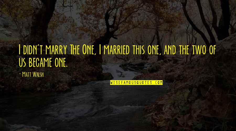 Cumberland Island Quotes By Matt Walsh: I didn't marry The One, I married this