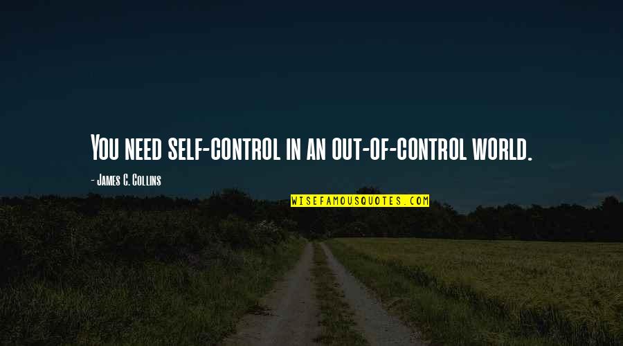 Cumberlands Quotes By James C. Collins: You need self-control in an out-of-control world. Cumberlands Quotes By James C. Collins: You need self-control in an out-of-control world.