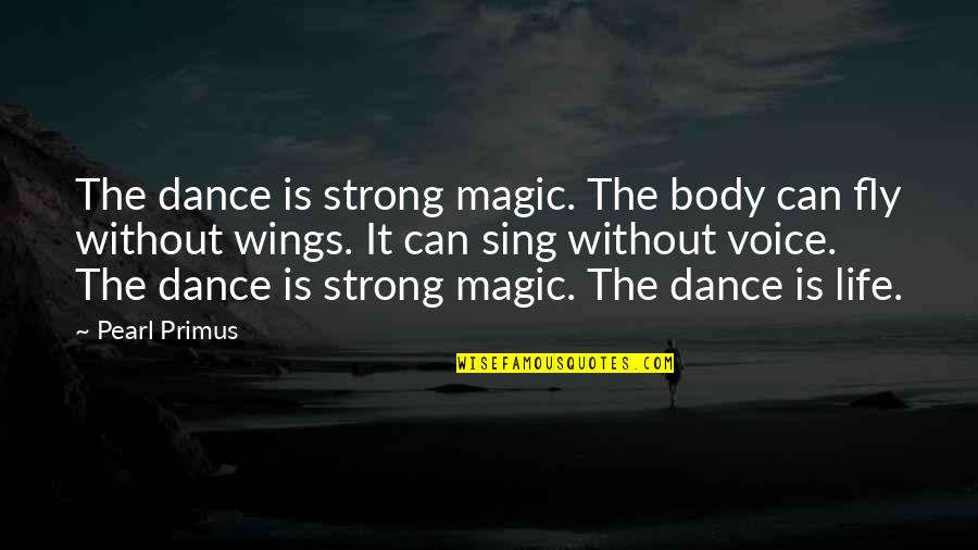 Cumbersome In A Sentence Quotes By Pearl Primus: The dance is strong magic. The body can