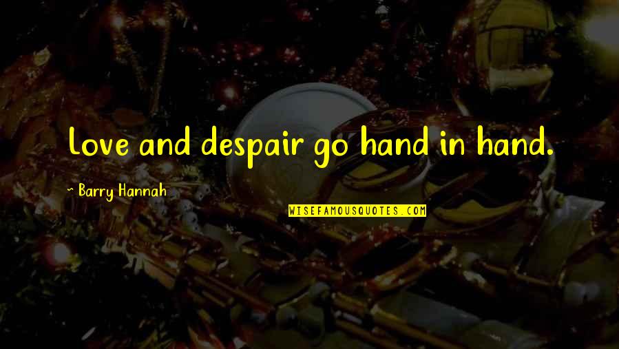 Cumbersomely Quotes By Barry Hannah: Love and despair go hand in hand.