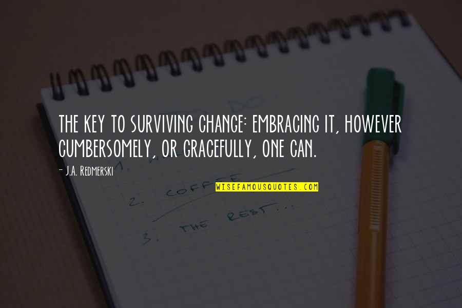 Cumbersomely Quotes By J.A. Redmerski: the key to surviving change: embracing it, however